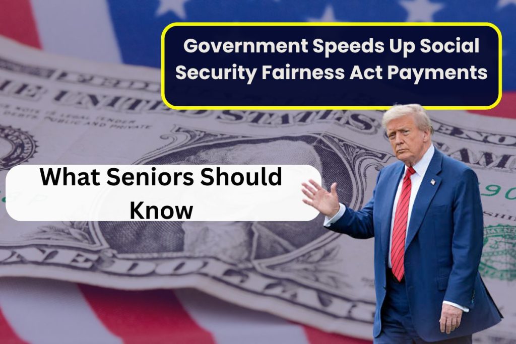 Government Speeds Up Social Security Fairness Act Payments – What Seniors Should Know
