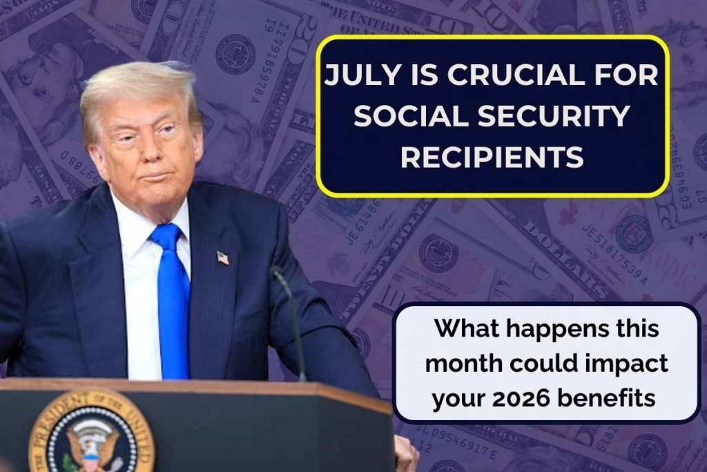 July is Crucial for social security Recipients - What happens this month could impact your 2026 benefits 