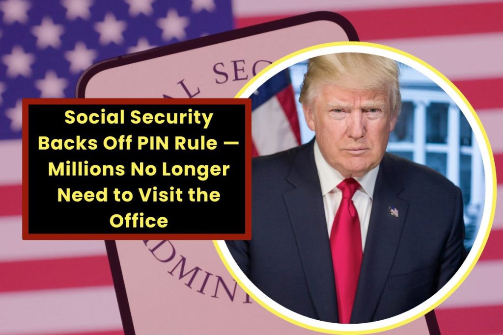 Social Security Backs Off PIN Rule — Millions No Longer Need to Visit the Office