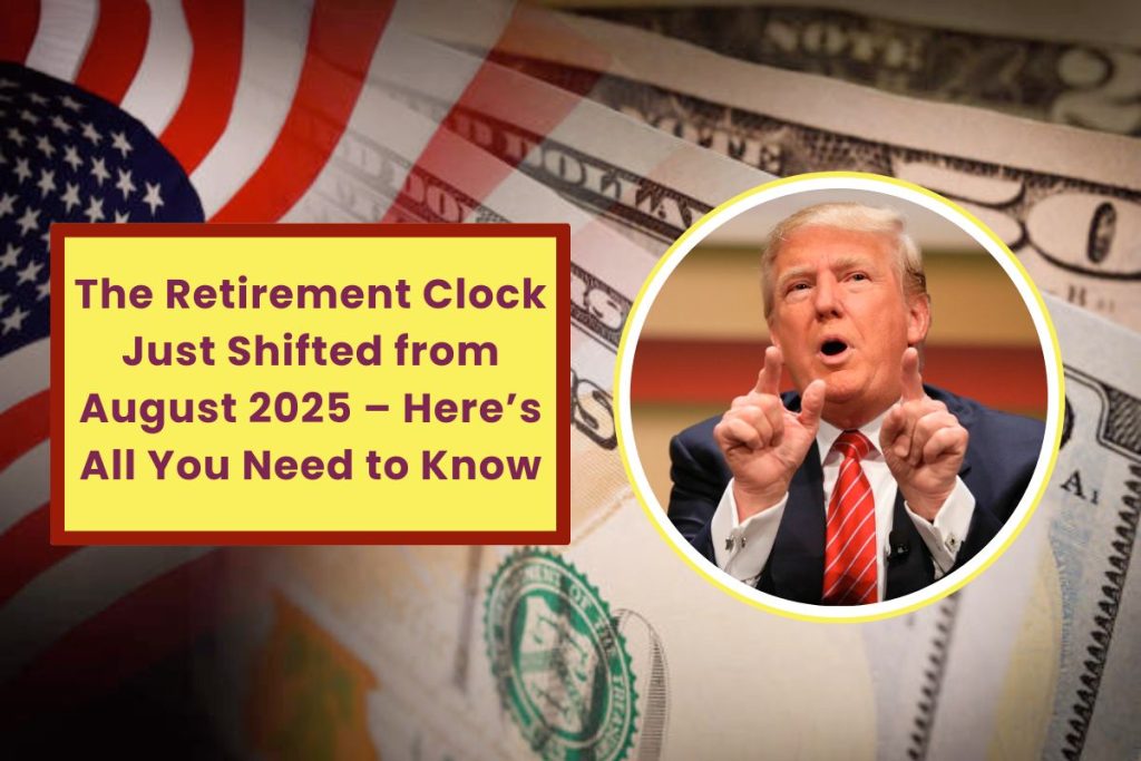 The Retirement Clock Just Shifted from August 2025 – Here’s All You Need to Know